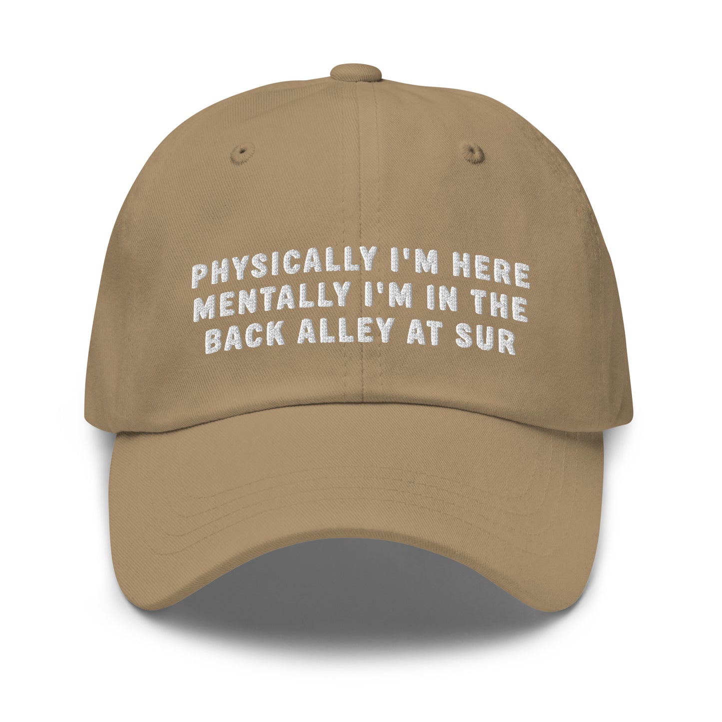 Physically I'm Here Mentally I'm In The Back Alley At Sur Dad Hat
