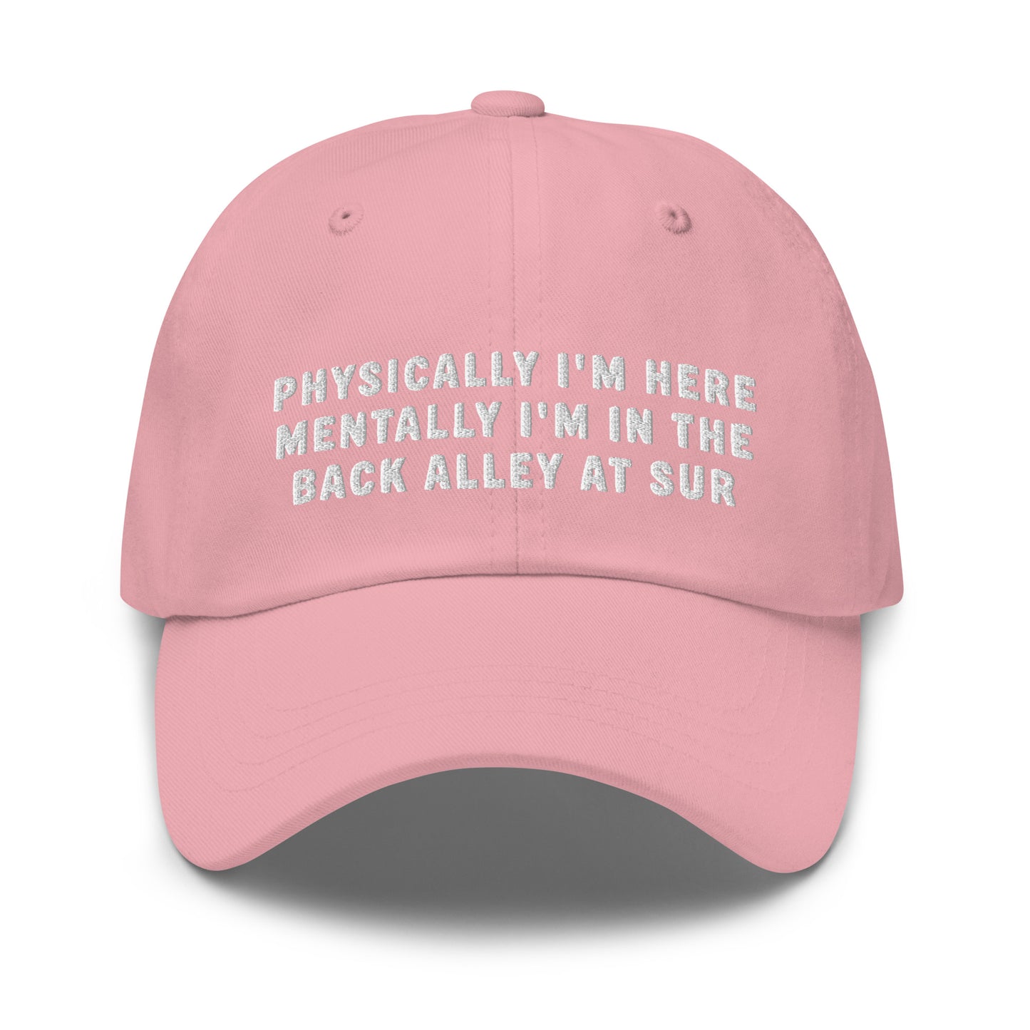 Physically I'm Here Mentally I'm In The Back Alley At Sur Dad Hat