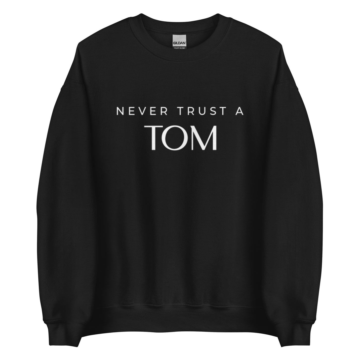 Never Trust A Tom Unisex Sweatshirt (White Font)