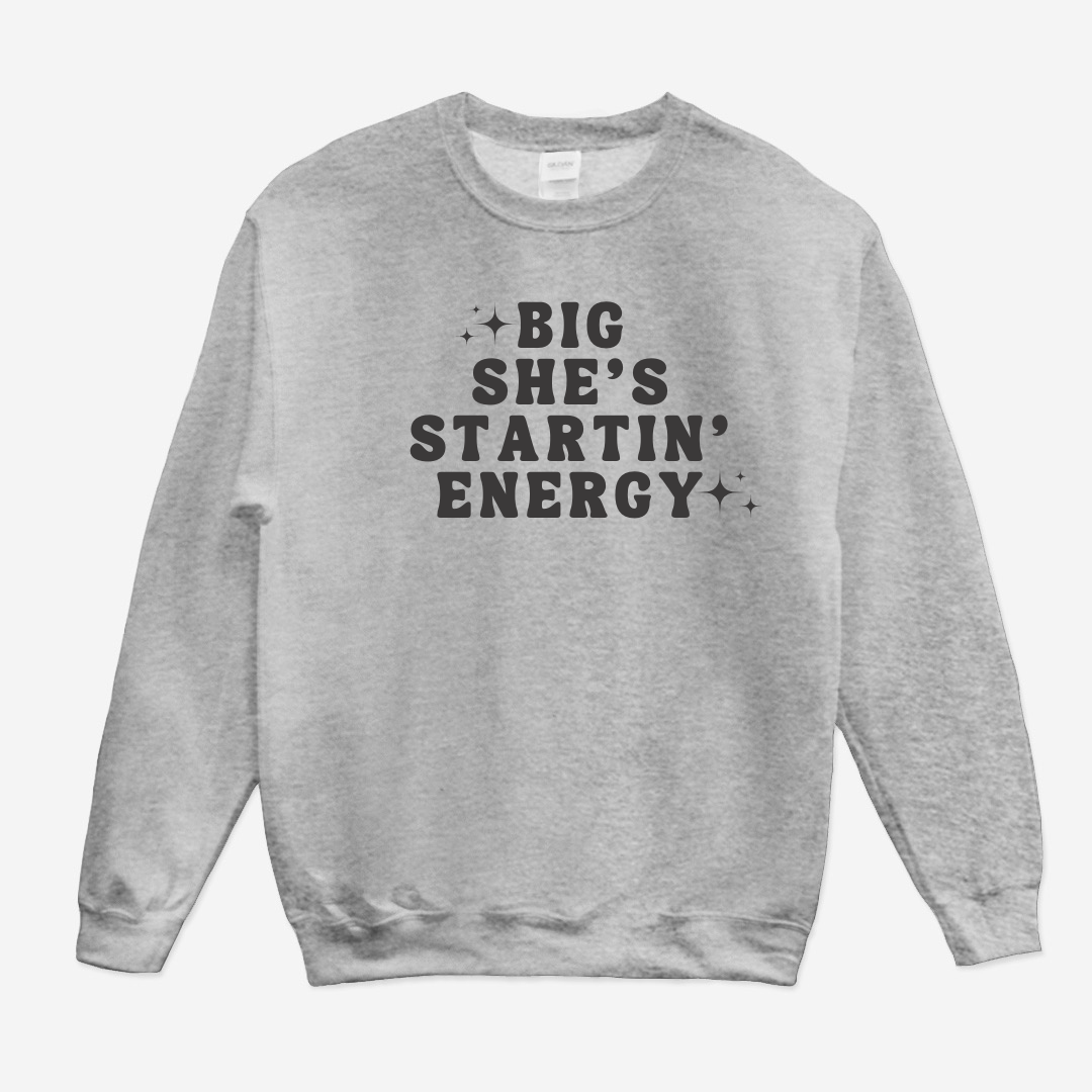 Big She's Startin' Energy Sweatshirt (White or Gray)