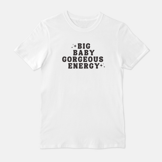 Big Baby Gorgeous Energy Unisex Shirt (White or Gray)